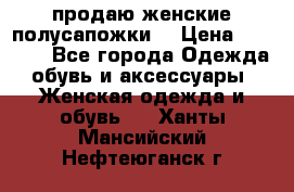 продаю женские полусапожки. › Цена ­ 1 700 - Все города Одежда, обувь и аксессуары » Женская одежда и обувь   . Ханты-Мансийский,Нефтеюганск г.